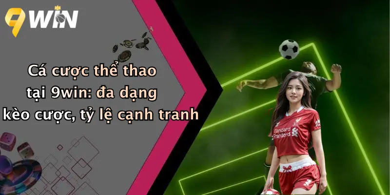 Cá cược thể thao tại 9win: đa dạng kèo cược, tỷ lệ cạnh tranh