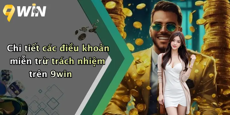 Chi tiết các điều khoản miễn trừ trách nhiệm trên 9win