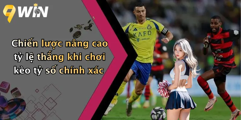 Chiến lược nâng cao tỷ lệ thắng khi chơi kèo tỷ số chính xác