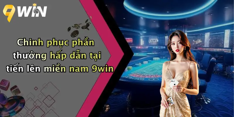 Chinh phục phần thưởng hấp dẫn tại tiến lên miền nam 9win