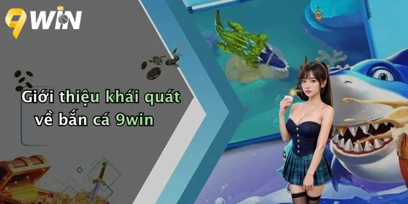 Giới thiệu khái quát về bắn cá 9win