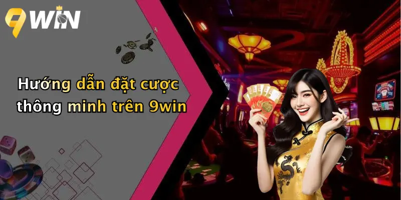 Hướng dẫn đặt cược thông minh trên 9win