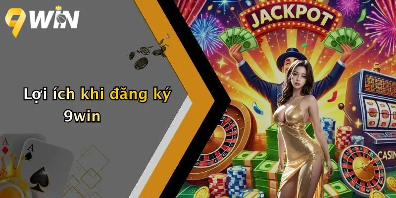 Lợi ích khi đăng ký 9win