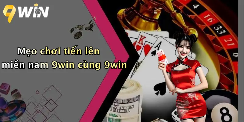 Mẹo chơi tiến lên miền nam 9win cùng 9win