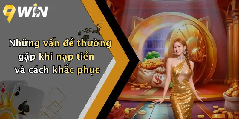 Những vấn đề thường gặp khi nạp tiền và cách khắc phục