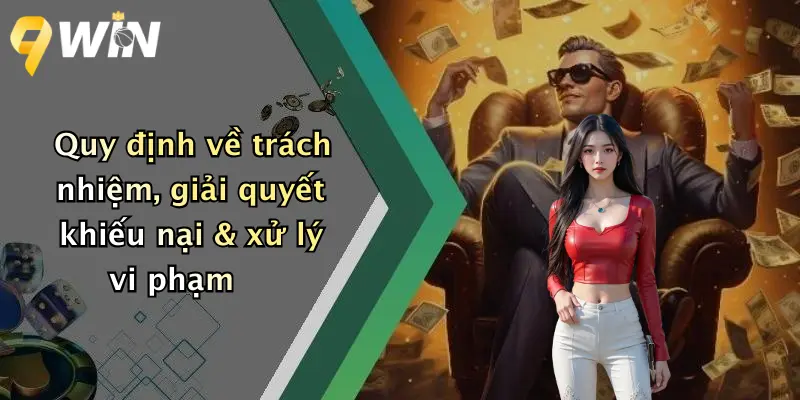 Quy định về trách nhiệm, giải quyết khiếu nại & xử lý vi phạm