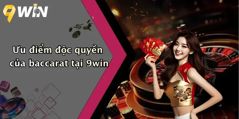 Ưu điểm độc quyền của baccarat tại 9win