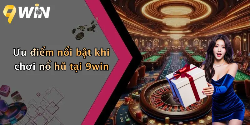 Ưu điểm nổi bật khi chơi nổ hũ tại 9win